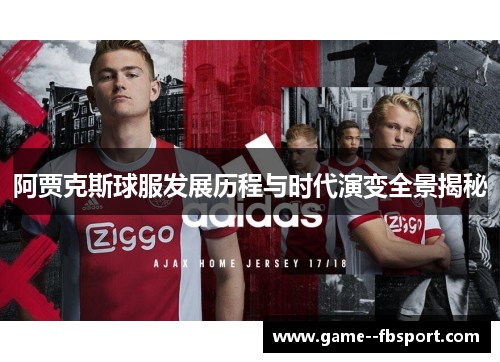 阿贾克斯球服发展历程与时代演变全景揭秘