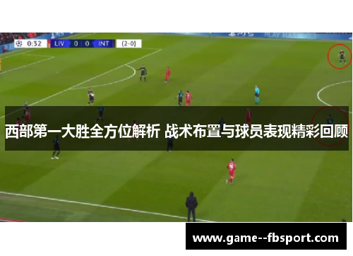 西部第一大胜全方位解析 战术布置与球员表现精彩回顾