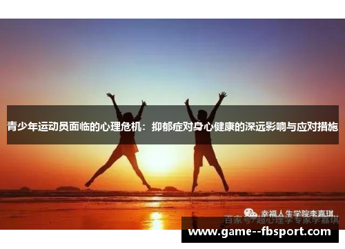 青少年运动员面临的心理危机:抑郁症对身心健康的深远影响与应对措施 青少年运动员面临的心理危机:抑郁症对身心健康的深远影响与应对措施