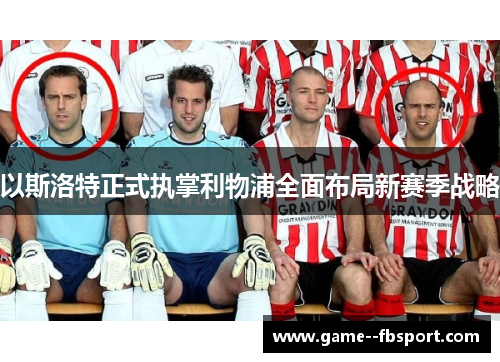 以斯洛特正式执掌利物浦全面布局新赛季战略 以斯洛特正式执掌利物浦全面布局新赛季战略